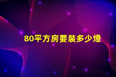 80平方房要裝多少燈珠 80平方裝地暖大概要多少錢